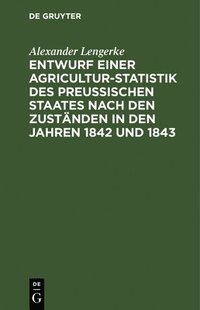 bokomslag Entwurf Einer Agricultur-Statistik Des Preuischen Staates Nach Den Zustnden in Den Jahren 1842 Und 1843
