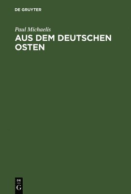 Paul Michaelis - Aus dem Deutschen Osten, Inbunden