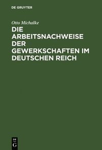 bokomslag Die Arbeitsnachweise der Gewerkschaften im Deutschen Reich