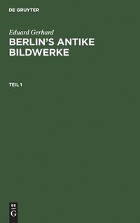 bokomslag Eduard Gerhard: Berlins antike Bildwerke. Teil 1