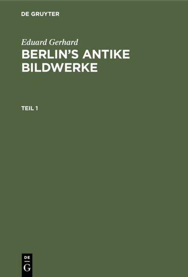 Eduard Gerhard - Eduard Gerhard: Berlin’s antike Bildwerke. Teil 1, Inbunden