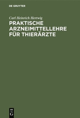 Carl Heinrich Hertwig - Praktische Arzneimittellehre für Thierärzte, Inbunden