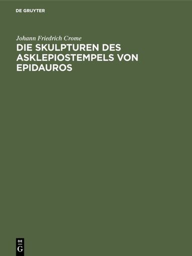Johann Friedrich Crome - Die Skulpturen des Asklepiostempels von Epidauros, Inbunden