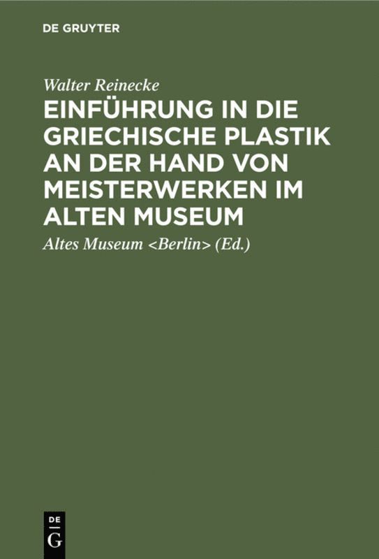 Walter Reinecke, Altes Museum <Berlin>, Altes Museum - Einführung in die griechische Plastik an der Hand von Meisterwerken im Alten Museum, Inbunden