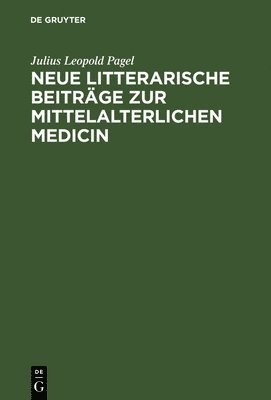 Julius Leopold Pagel - Neue Litterarische Beiträge Zur Mittelalterlichen Medicin, Inbunden