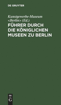 bokomslag Fhrer durch die Kniglichen Museen zu Berlin