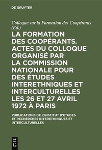 bokomslag La Formation Des Cooprants. Actes Du Colloque Organis Par La Commission Nationale Pour Des tudes Interethniques Et Interculturelles Les 26 Et 27 Avril 1972  Paris