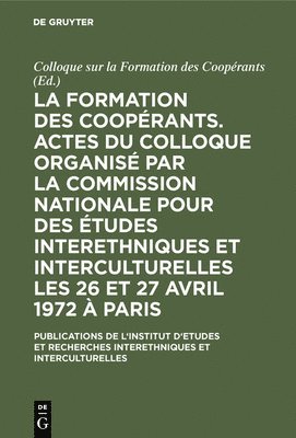 La Formation Des Cooprants. Actes Du Colloque Organis Par La Commission Nationale Pour Des tudes Interethniques Et Interculturelles Les 26 Et 27 Avril 1972  Paris 1