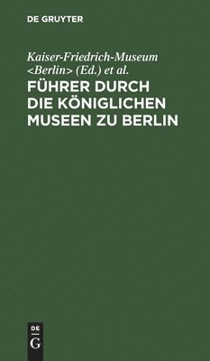 bokomslag Fhrer durch die Kniglichen Museen zu Berlin