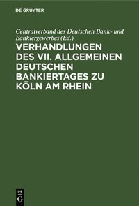 bokomslag Verhandlungen Des VII. Allgemeinen Deutschen Bankiertages Zu Kln Am Rhein