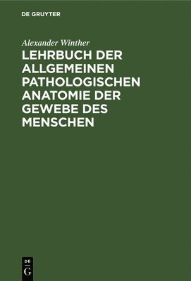 Lehrbuch der allgemeinen pathologischen Anatomie der Gewebe des Menschen 1