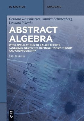Abstract Algebra: With Applications to Galois Theory, Algebraic Geometry, Representation Theory and Cryptography 1