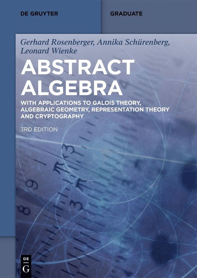 Abstract Algebra: With Applications to Galois Theory, Algebraic Geometry, Representation Theory and Cryptography 1