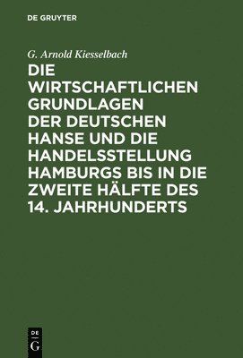 bokomslag Die Wirtschaftlichen Grundlagen Der Deutschen Hanse Und Die Handelsstellung Hamburgs Bis in Die Zweite Hlfte Des 14. Jahrhunderts