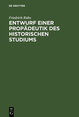 Entwurf einer Propdeutik des historischen Studiums 1