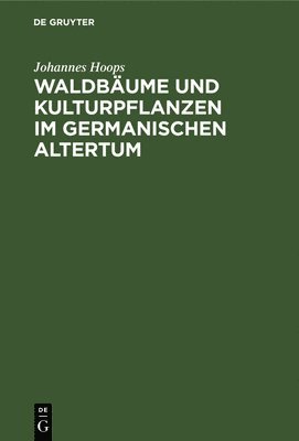 Johannes Hoops - Waldbäume Und Kulturpflanzen Im Germanischen Altertum, Inbunden