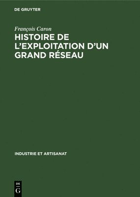 François Caron - Histoire de l'Exploitation d'Un Grand Réseau, Inbunden