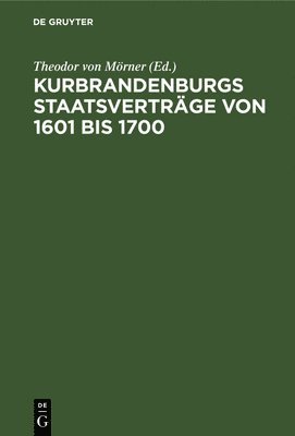 Theodor Von Mörner - Kurbrandenburgs Staatsverträge Von 1601 Bis 1700, Inbunden