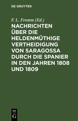 Nachrichten über die heldenmüthige Vertheidigung von Saragossa durch die Spanier in den Jahren 1808 und 1809