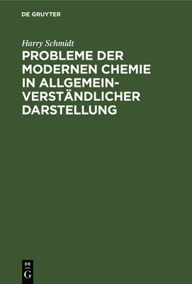 Harry Schmidt - Probleme Der Modernen Chemie in Allgemeinverständlicher Darstellung, Inbunden