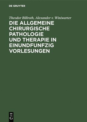 Theodor Billroth, Alexander V Winiwarter, Alexander V. Winiwarter - Die Allgemeine Chirurgische Pathologie Und Therapie in Einundfunfzig Vorlesungen, Inbunden