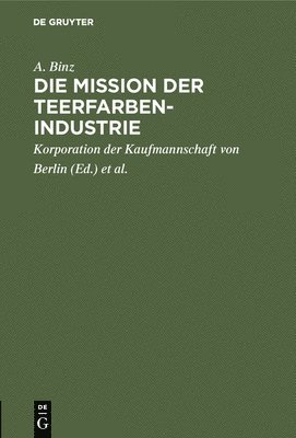 A Binz, Korporation Der Kaufmannschaft Von Berlin, Handels-Hochschule Berlin - Die Mission Der Teerfarben-Industrie, Inbunden