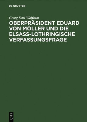 Oberprsident Eduard Von Mller Und Die Elsass-Lothringische Verfassungsfrage 1