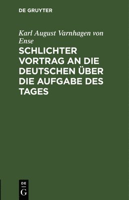 bokomslag Schlichter Vortrag an die Deutschen ber die Aufgabe des Tages