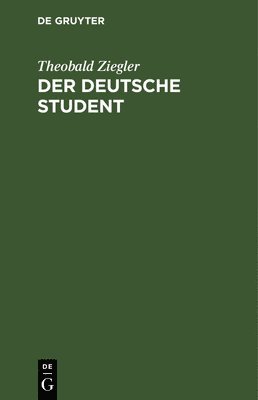 Theobald Ziegler - Der Deutsche Student, Inbunden