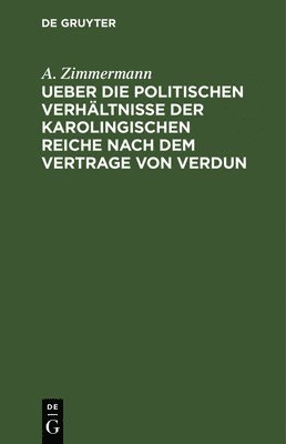 bokomslag Ueber Die Politischen Verhltnisse Der Karolingischen Reiche Nach Dem Vertrage Von Verdun