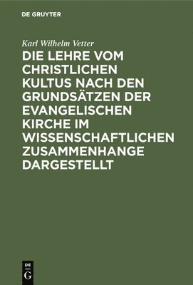 bokomslag Die Lehre vom christlichen Kultus nach den Grundstzen der evangelischen Kirche im wissenschaftlichen Zusammenhange dargestellt