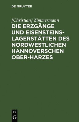 bokomslag Die Erzgnge Und Eisensteins-Lagersttten Des Nordwestlichen Hannoverschen Ober-Harzes