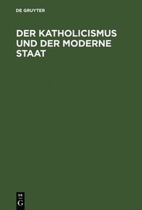 bokomslag Der Katholicismus und der moderne Staat