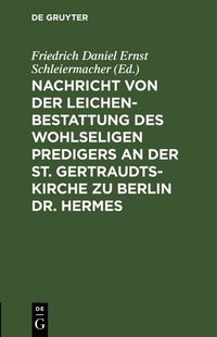bokomslag Nachricht Von Der Leichenbestattung Des Wohlseligen Predigers an Der St. Gertraudts-Kirche Zu Berlin Dr. Hermes
