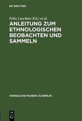 Felix Luschan, B Ankermann, Königliche Museen Zu Berlin - Anleitung Zum Ethnologischen Beobachten Und Sammeln, Inbunden