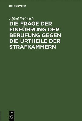 Alfred Weinrich - Die Frage Der Einführung Der Berufung Gegen Die Urtheile Der Strafkammern, Inbunden