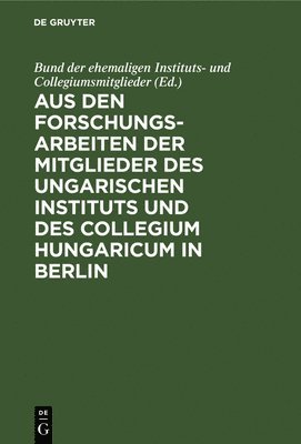 Aus Den Forschungsarbeiten Der Mitglieder Des Ungarischen Instituts Und Des Collegium Hungaricum in Berlin 1