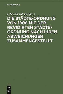 Die Stdte-Ordnung von 1808 mit der revidirten Stdte-Ordnung nach ihren Abweichungen zusammengestellt 1