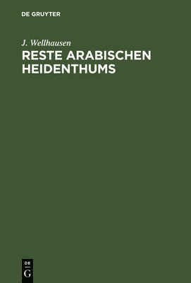 J Wellhausen, J. Wellhausen - Reste arabischen Heidenthums, Inbunden