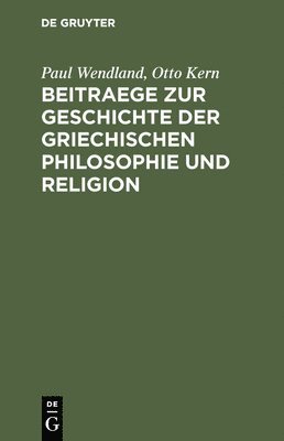 Paul Wendland, Otto Kern - Beitraege Zur Geschichte Der Griechischen Philosophie Und Religion, Inbunden