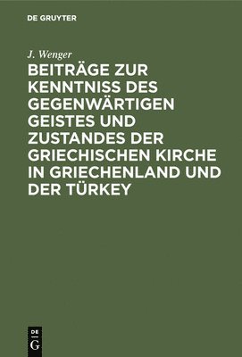 Beitrge Zur Kenntni Des Gegenwrtigen Geistes Und Zustandes Der Griechischen Kirche in Griechenland Und Der Trkey 1