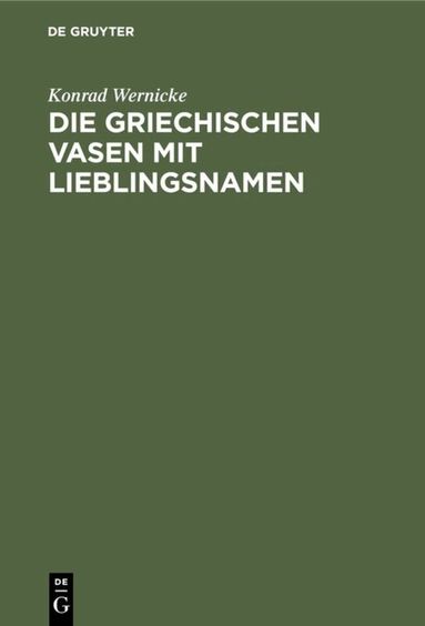 Konrad Wernicke - Die griechischen Vasen mit Lieblingsnamen, Inbunden