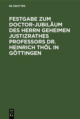 Festgabe Zum Doctor-Jubilum Des Herrn Geheimen Justizrathes Professors Dr. Heinrich Thl in Gttingen 1