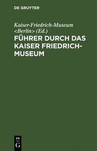 bokomslag Fhrer Durch Das Kaiser Friedrich-Museum