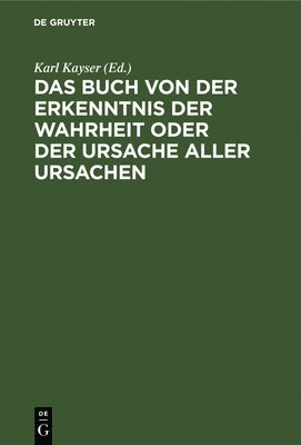 Das Buch Von Der Erkenntnis Der Wahrheit Oder Der Ursache Aller Ursachen