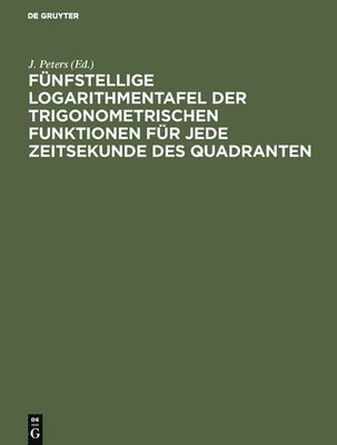 J Peters, J. Peters - Fünfstellige Logarithmentafel der trigonometrischen Funktionen für jede Zeitsekunde des Quadranten, Inbunden