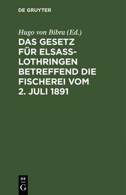 Das Gesetz Fr Elsa-Lothringen Betreffend Die Fischerei Vom 2. Juli 1891 1