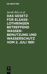 bokomslag Das Gesetz fr Elsass-Lothringen betreffend Wasserbenutzung und Wasserschutz vom 2. Juli 1891