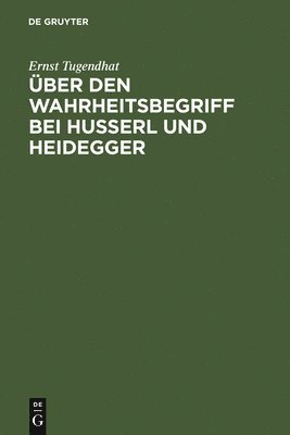 Ernst Tugendhat - Über Den Wahrheitsbegriff Bei Husserl Und Heidegger, Inbunden
