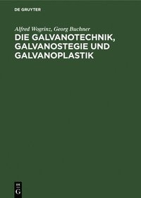 bokomslag Die Galvanotechnik, Galvanostegie Und Galvanoplastik